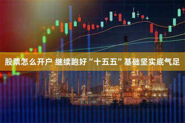 股票怎么开户 继续跑好“十五五”基础坚实底气足